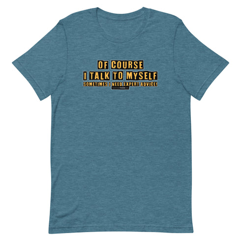 Of Course I Talk To Myself Sometimes I Need Expert Advice Short-sleeve unisex t-shirt - Mainstream Freedom
